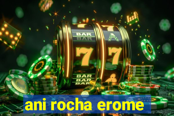 ani rocha erome